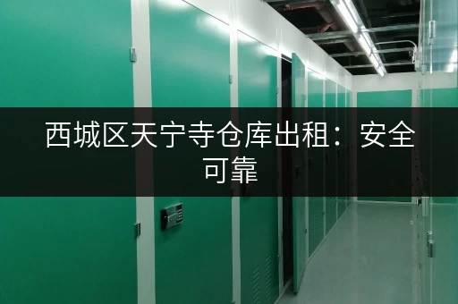 西城区天宁寺仓库出租：安全可靠，适合多种用途！