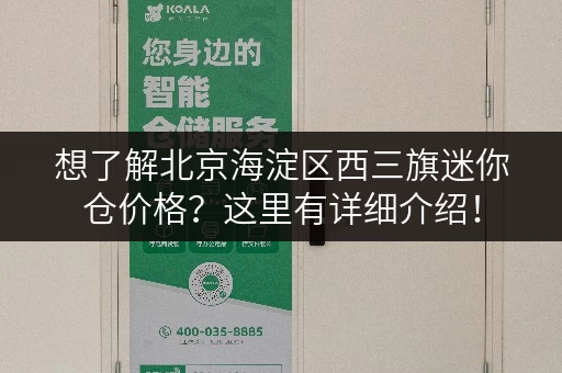 想了解北京海淀区西三旗迷你仓价格？这里有详细介绍！