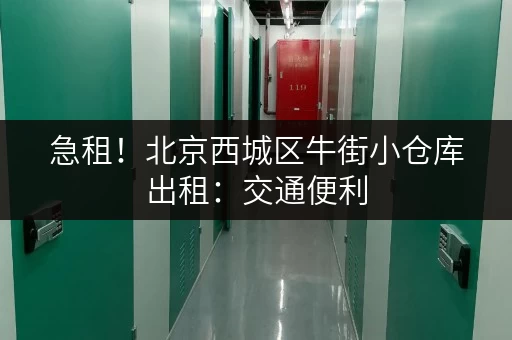 急租！北京西城区牛街小仓库出租：交通便利，配套设施完善，随时可看房