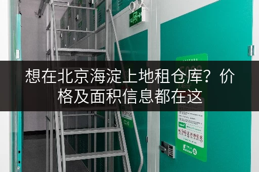 想在北京海淀上地租仓库？价格及面积信息都在这