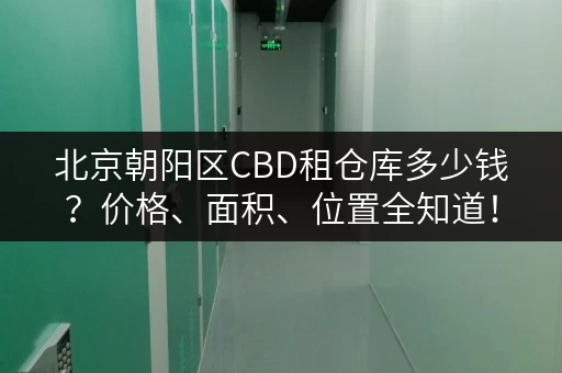 北京朝阳区CBD租仓库多少钱？价格、面积、位置全知道！
