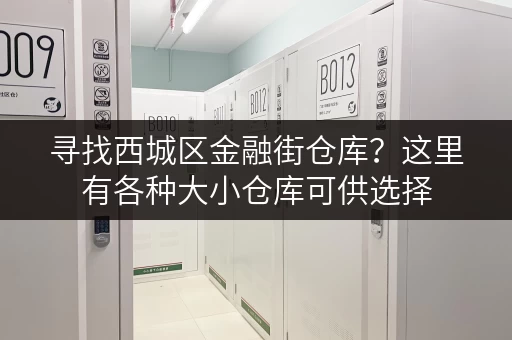 寻找西城区金融街仓库？这里有各种大小仓库可供选择
