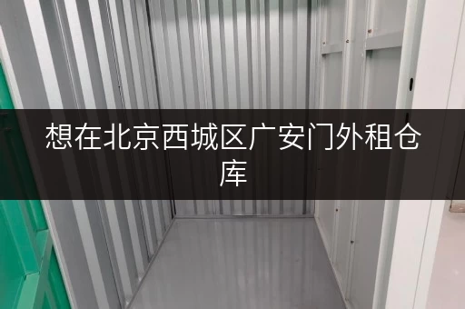 想在北京西城区广安门外租仓库，租金大概多少钱？