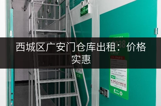 西城区广安门仓库出租：价格实惠，位置优越，交通便利！