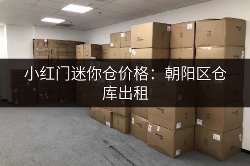 小红门迷你仓价格：朝阳区仓库出租，价格及大小一览