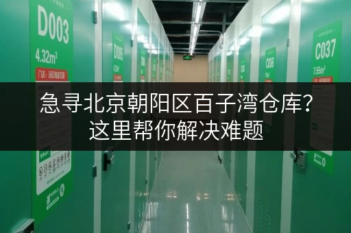 急寻北京朝阳区百子湾仓库？这里帮你解决难题