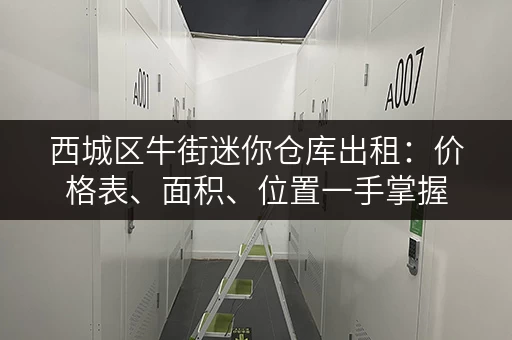 西城区牛街迷你仓库出租：价格表、面积、位置一手掌握