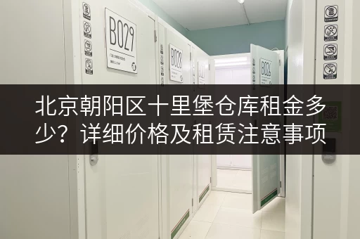 北京朝阳区十里堡仓库租金多少？详细价格及租赁注意事项