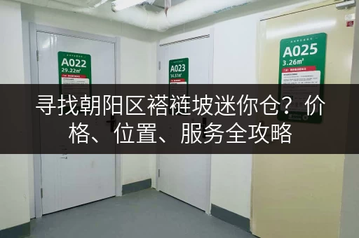 寻找朝阳区褡裢坡迷你仓？价格、位置、服务全攻略