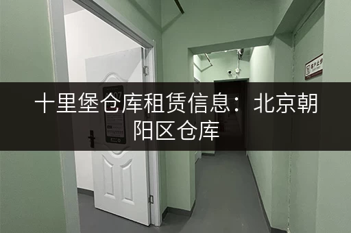 十里堡仓库租赁信息：北京朝阳区仓库，多种选择，立即咨询