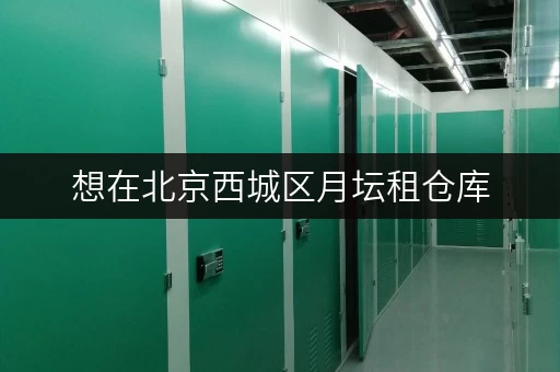 想在北京西城区月坛租仓库，价格大概多少？