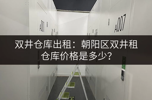双井仓库出租：朝阳区双井租仓库价格是多少？