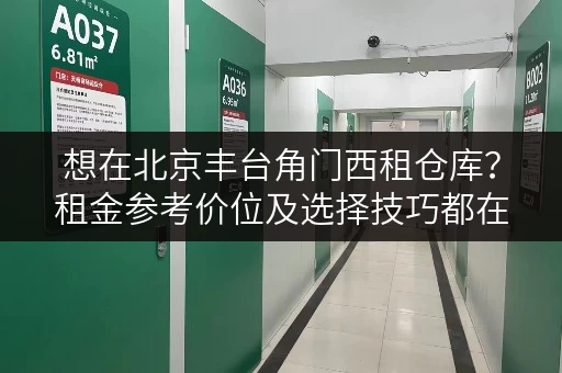 想在北京丰台角门西租仓库？租金参考价位及选择技巧都在这！