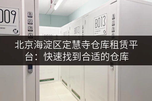 北京海淀区定慧寺仓库租赁平台：快速找到合适的仓库