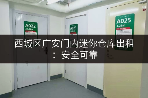 西城区广安门内迷你仓库出租：安全可靠，随时可看，拎包入住！
