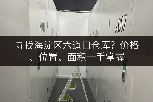 寻找海淀区六道口仓库？价格、位置、面积一手掌握