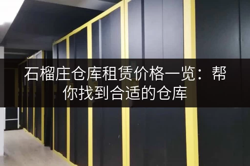 石榴庄仓库租赁价格一览：帮你找到合适的仓库