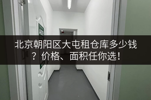 北京朝阳区大屯租仓库多少钱？价格、面积任你选！