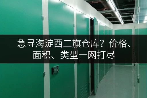 急寻海淀西二旗仓库？价格、面积、类型一网打尽