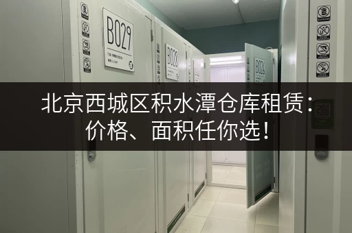 北京西城区积水潭仓库租赁：价格、面积任你选！