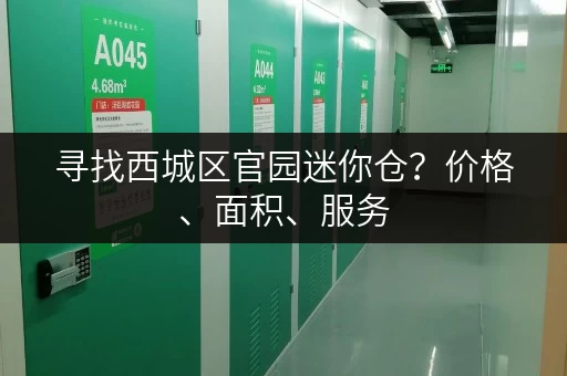 寻找西城区官园迷你仓？价格、面积、服务，一篇全搞定