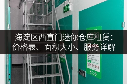 海淀区西直门迷你仓库租赁：价格表、面积大小、服务详解