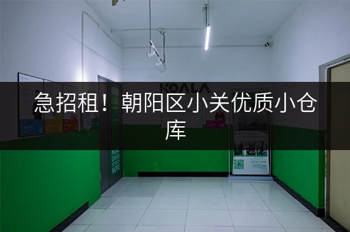 急招租！朝阳区小关优质小仓库，安全可靠，欢迎咨询！
