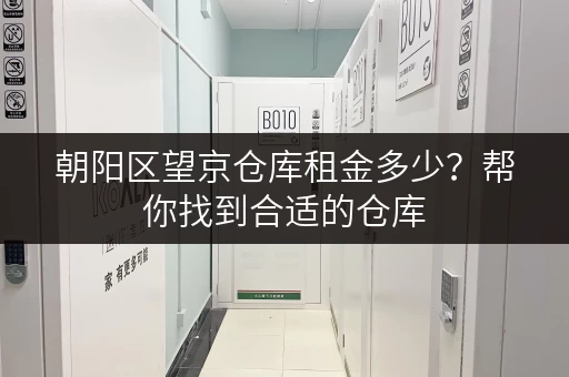 朝阳区望京仓库租金多少？帮你找到合适的仓库