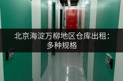 北京海淀万柳地区仓库出租：多种规格，拎包入住，方便快捷