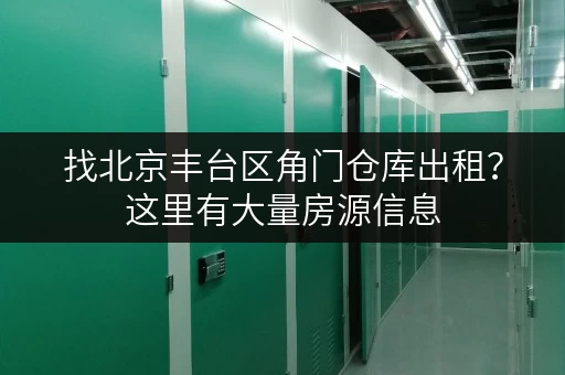 找北京丰台区角门仓库出租？这里有大量房源信息