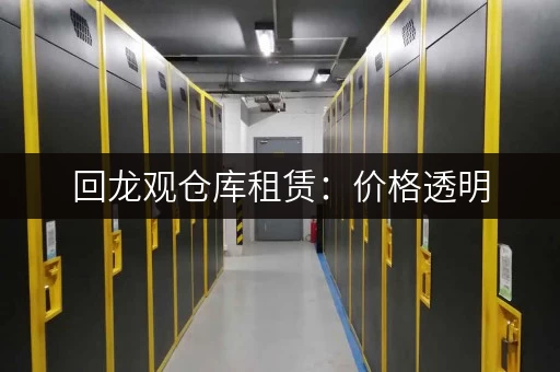 回龙观仓库租赁：价格透明，多种选择，满足您的仓储需求！