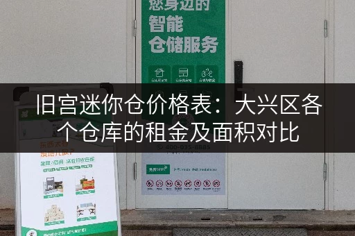 旧宫迷你仓价格表：大兴区各个仓库的租金及面积对比