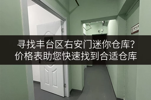 寻找丰台区右安门迷你仓库？价格表助您快速找到合适仓库