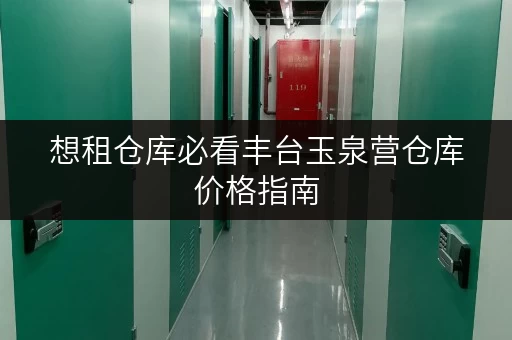 想租仓库必看丰台玉泉营仓库价格指南