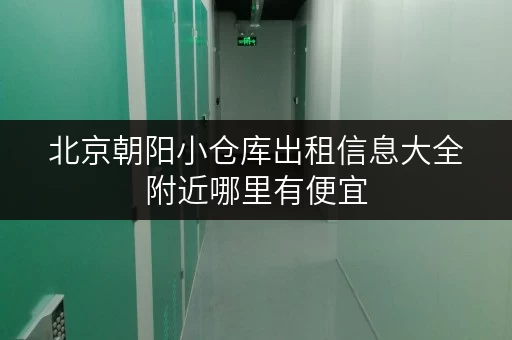 北京朝阳小仓库出租信息大全附近哪里有便宜