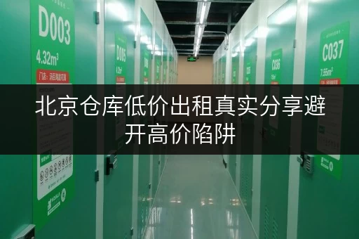 北京仓库低价出租真实分享避开高价陷阱