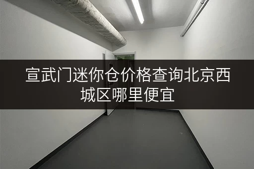 宣武门迷你仓价格查询北京西城区哪里便宜