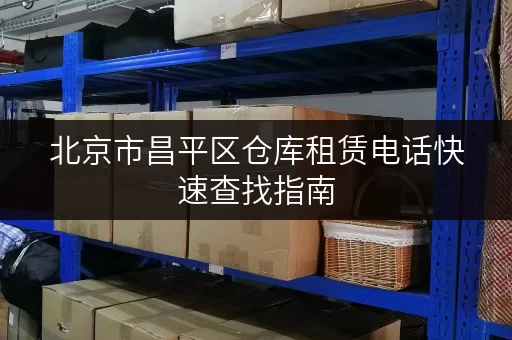 北京市昌平区仓库租赁电话快速查找指南