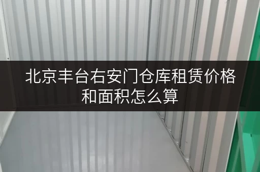 北京丰台右安门仓库租赁价格和面积怎么算