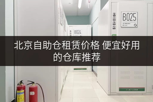 北京自助仓租赁价格 便宜好用的仓库推荐
