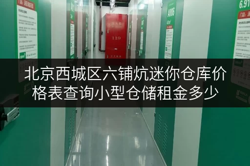 北京西城区六铺炕迷你仓库价格表查询小型仓储租金多少