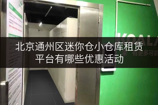 北京通州区迷你仓小仓库租赁平台有哪些优惠活动