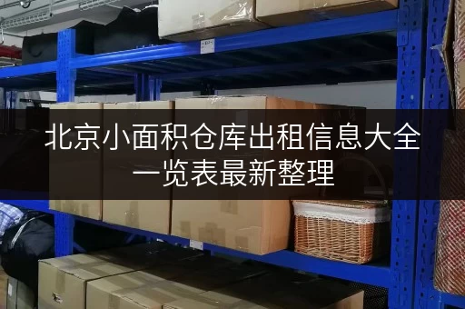 北京小面积仓库出租信息大全一览表最新整理