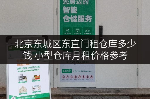 北京东城区东直门租仓库多少钱 小型仓库月租价格参考