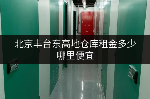 北京丰台东高地仓库租金多少哪里便宜