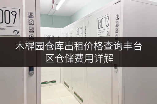 木樨园仓库出租价格查询丰台区仓储费用详解