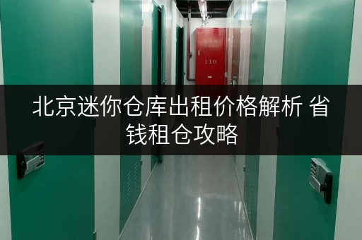 北京迷你仓库出租价格解析 省钱租仓攻略