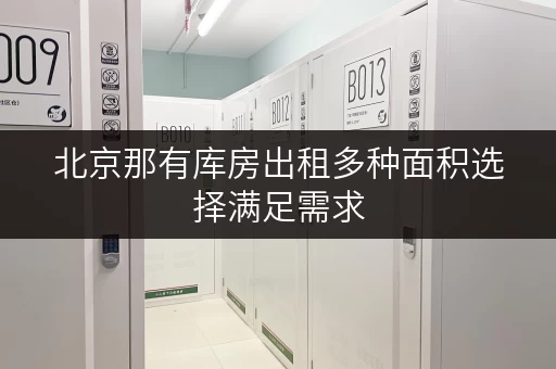 北京那有库房出租多种面积选择满足需求