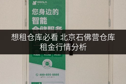 想租仓库必看 北京石佛营仓库租金行情分析