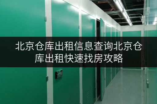 北京仓库出租信息查询北京仓库出租快速找房攻略